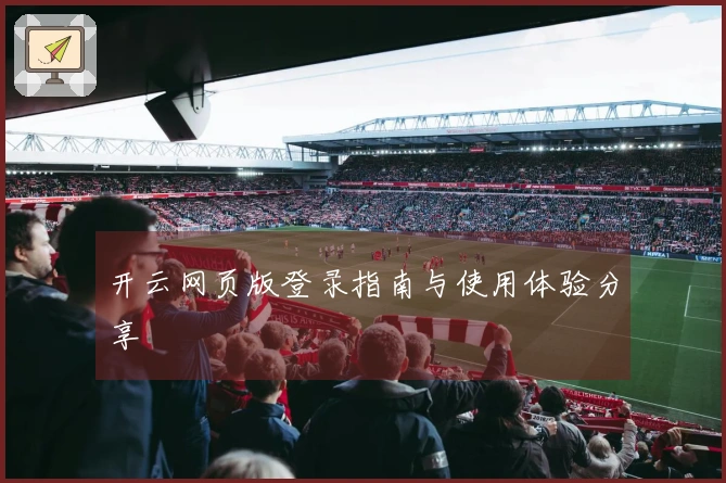 开云网页版登录指南与使用体验分享