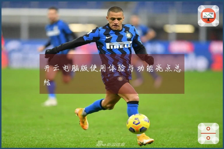 开云电脑版使用体验与功能亮点总结